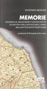 Immagine copertina libro Memorie. Intorno al disastroso viaggio fatto in Ancona nell'estate dell'anno milleottocentotrentasei