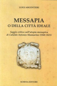 Immagine copertina libro Messapia o della città ideale. Saggio critico sull'utopia messapica di Cataldo Mannarino (1568-1621)