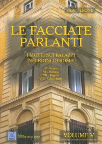 Immagine copertina libro Le facciate parlanti. Ediz. illustrata. Vol. 5: I motti sui palazzi nei rioni di Roma