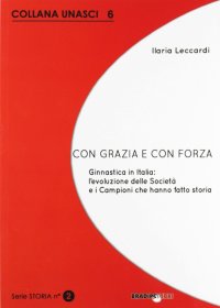 Immagine copertina libro Con grazia e con forza. Ginnastica in Italia. L'evoluzione delle società e i campioni che hanno fatto storia