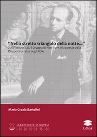 Immagine copertina libro «Nello stretto triangolo della notte...» Jurij Tarnavs'kyj, il gruppo di New York e la poesia della diaspora ucraina negli USA