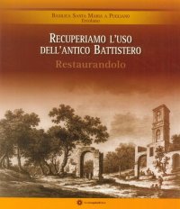 Immagine copertina libro Recuperiamo l'uso dell'antico battistero restaurandolo. Basilica Santa Maria a Pugliano Ercolano