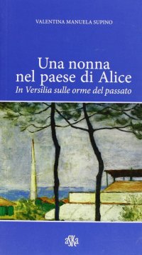 Immagine copertina libro Una nonna nel paese di Alice. In Versilia sulle orme del passato