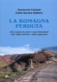 Immagine copertina libro La Romagna perduta. Alla scoperta di sentieri e paesi dimenticati nelle vallate dell'alto e medio Appennino