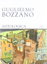 Immagine copertina libro Guglielmo Bozzano. Antologia. Ediz. illustrata