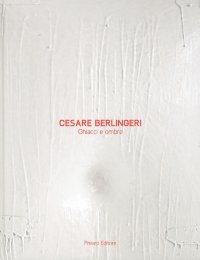 Immagine copertina libro Cesare Berlingeri. Ghiacci e ombre