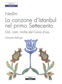 Immagine copertina libro Nedîm. La canzone d'Istanbul nel primo Settecento. Odi, canti, liriche dal Corno d'oro