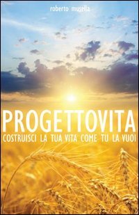 Immagine copertina libro Progetto vita. Costruisci la tua vita come tu la vuoi