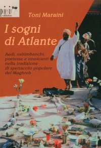 Immagine copertina libro I sogni di Atlante. Aedi, saltimbanchi, poetesse e musicanti nella tradizione di spettacolo popolare del Maghreb