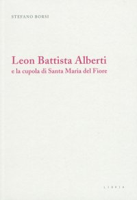 Immagine copertina libro Leon Battista Alberti e la cupola di Santa Maria del Fiore. Ediz. illustrata