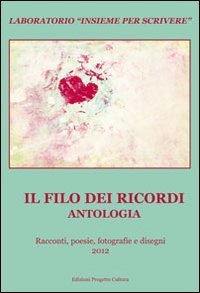 Immagine copertina libro Il filo dei ricordi. Antologia. Laboratorio «Insieme per scrivere». Racconti, poesie, fotografie e disegni