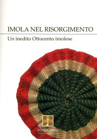 Immagine copertina libro Imola nel Risorgimento. Un inedito Ottocento imolese