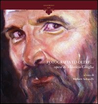 Immagine copertina libro Fotografia ed oltre... Opere di Maurizio Ghiglia. Ediz. illustrata