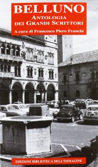 Immagine copertina libro Belluno. Antologia dei grandi scrittori