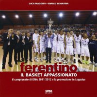Immagine copertina libro Ferentino. Il basket appassionato. Il campionato di DNA 2011/2012 e la promozione in legadue