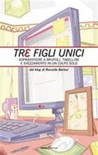 Immagine copertina libro Tre figli unici. Sopravvivere a brufoli, tabelline e svezzamento in un colpo solo
