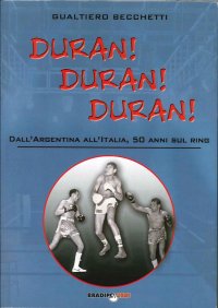 Immagine copertina libro Duran! Duran! Duran! Dall'Argentina all'Italia, 50 anni sul ring