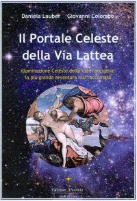 Immagine copertina libro Il portale celeste della Via Lattea. Illuminazione celeste della Via Francigena. La più grande avventura mai raccontata. Vol. 1