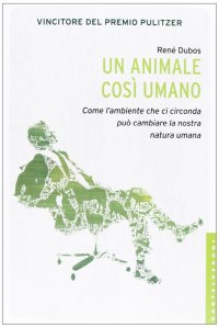 Immagine copertina libro Un animale così umano. Come l'ambiente che ci circonda può cambiare la nostra natura umana