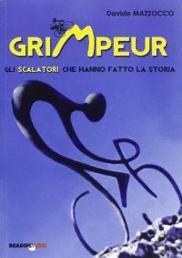 Immagine copertina libro Grimpeur. Gli scalatori che hanno fatto la storia