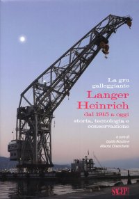 Immagine copertina libro La gru galleggiante Langer Heinrich dal 1915 a oggi. Storia, tecnologia e conversazione