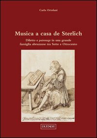 Immagine copertina libro Musica a casa de Sterlich. Diletto e patronage in una grande famiglia abruzzese tra Sette e Ottocento