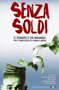Immagine copertina libro Senza soldi. Il denaro è un inganno: chi e come riesce a farne a meno