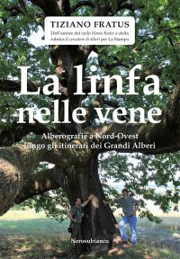 Immagine copertina libro La linfa nelle vene. Alberografie a Nord-Ovest lungo gli itinerari dei grandi alberi