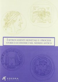 Immagine copertina libro I ritrovamenti monetali e i processi storico-economici nel mondo antico. Ediz. illustrata