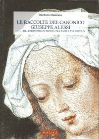 Immagine copertina libro Le raccolte del canonico Giuseppe Alessi e il collezionismo in Sicilia tra XVIII e XIX secolo. Ediz. illustrata