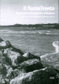 Immagine copertina libro Il fiume Tronto tra antropizzazione, degrado e abbandono. Riqualificazione ambientale e biofitodepurazione