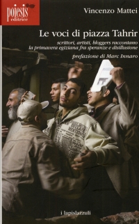 Immagine copertina libro Le voci di piazza Tahrir. Scrittori, artisti, bloggers, raccontano la primavera egiziana fra speranze e disillusione