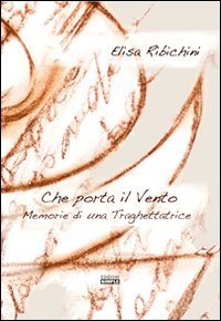 Immagine copertina libro Che porta il vento. Memorie di una traghettatrice