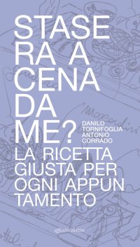 Immagine copertina libro Stasera a cena da me? La ricetta giusta per ogni appuntamento