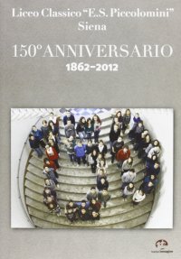 Immagine copertina libro Liceo classico «E. S. Piccolomini» Siena. 150° anniversario 1862-2012