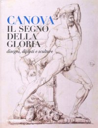 Immagine copertina libro Canova. Il segno della gloria. Disegni, dipinti e sculture. Ediz. illustrata