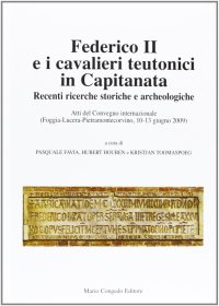 Immagine copertina libro Federico II e i cavalieri teutonici in capitanata. Recenti ricerche storiche e archeologiche. Atti del Convegno internaz... (Foggia-Lucera-Pietramontecorvino, 2009)