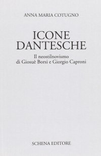 Immagine copertina libro Icone dantesche. Il neostilnovismo di Giosuè Borsi e Giorgio Caproni