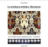 Immagine copertina libro La tessitura artistica abruzzese. Accademia degli Agghiacciati, Sulmona. Ediz. illustrata