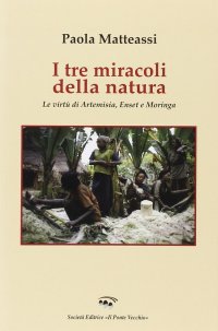 Immagine copertina libro I tre miracoli della natura. Le virtù di Artemisia, Enset e Moringa