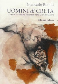 Immagine copertina libro Uomini di creta. I diari di un soldato novarese nella grande guerra