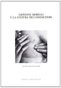 Immagine copertina libro Giovanni Morelli e la cultura dei conoscitori. Atti del Convegno internazionale (Bergamo)