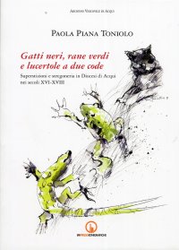 Immagine copertina libro Gatti neri, rane verdi e lucertole a due code. Superstizioni e stregoneria in diocesi di Acqui nei secoli XVI-XVIII