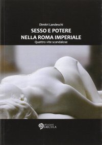 Immagine copertina libro Sesso e poetere nella Roma imperiale. Quattro vite scandalose