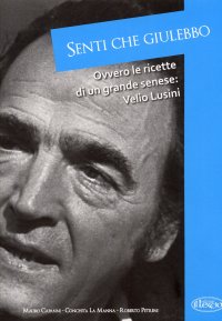 Immagine copertina libro Senti che giulebbo! Ovvero le ricette di un grande senese: Velio Lusini
