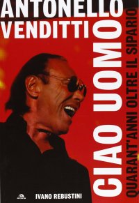 Immagine copertina libro Antonello Venditti. Ciao uomo. Quarant'anni oltre il sipario