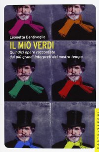 Immagine copertina libro Il mio Verdi. Quindici opere raccontate dai più grandi interpreti del nostro tempo