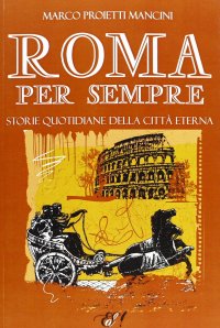 Immagine copertina libro Roma per sempre. Storie quotidiane della città eterna