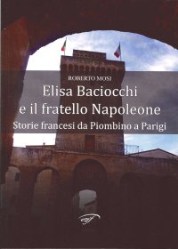 Immagine copertina libro Elisa Baciocchi e il fratello Napoleone. Storie francesi da Piombino a Parigi