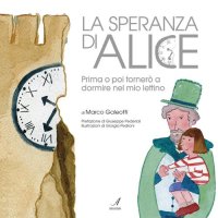 Immagine copertina libro La speranza di Alice. Prima o poi tornerò a dormire nel mio lettino. Ediz. illustrata